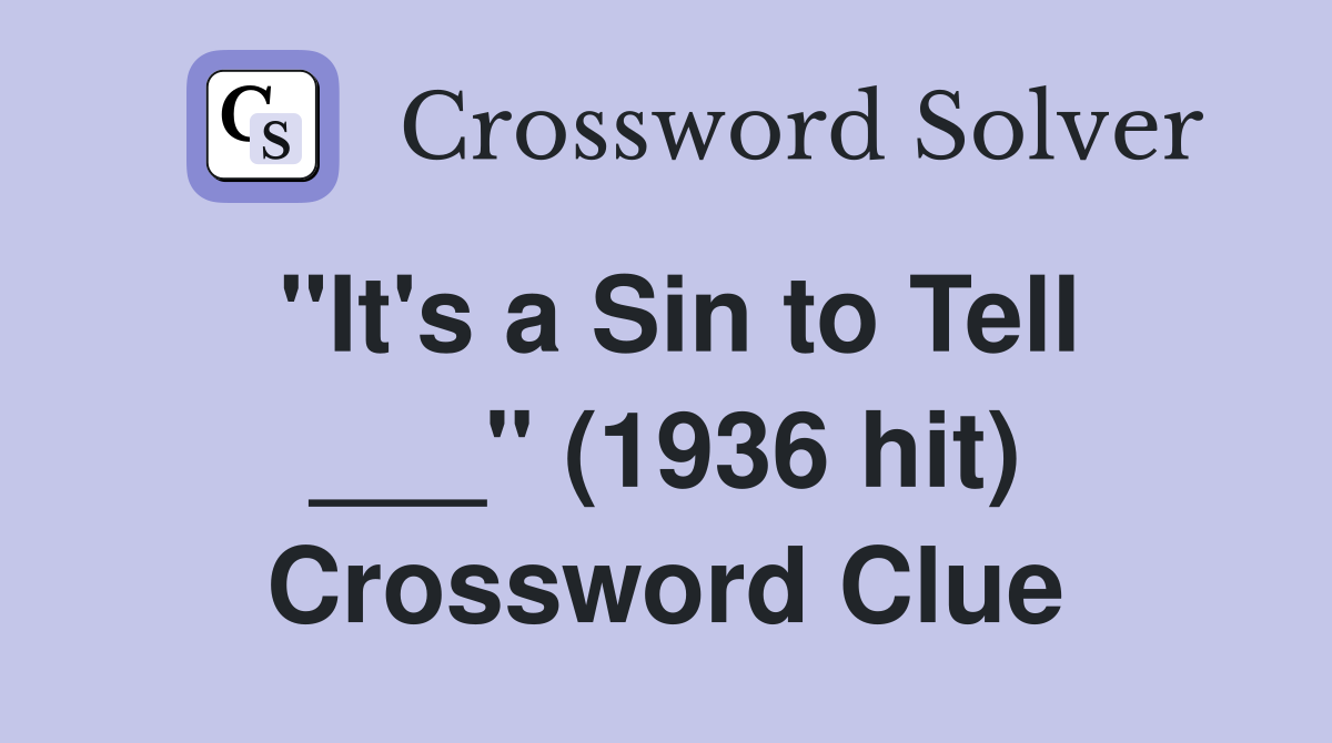 "It's a Sin to Tell ___" (1936 hit) Crossword Clue