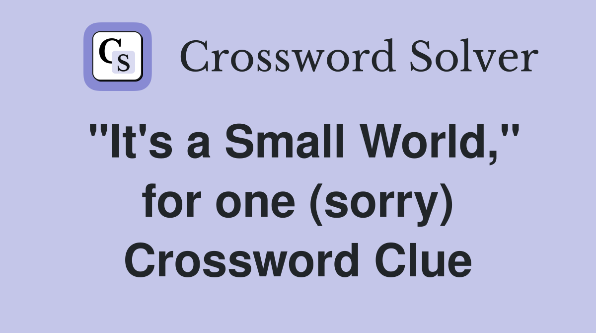 "It's a Small World," for one (sorry) Crossword Clue