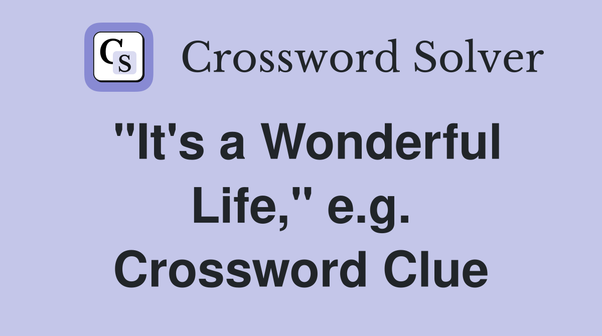 "It's a Wonderful Life," e.g. Crossword Clue