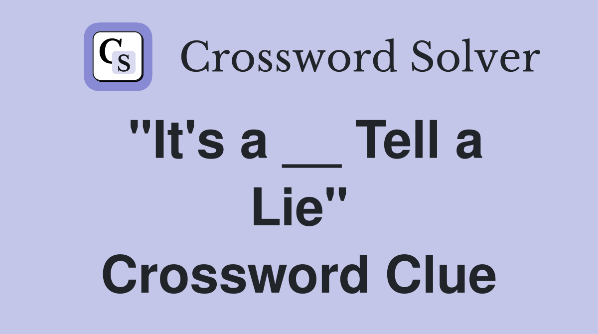 "It's a __ Tell a Lie" Crossword Clue