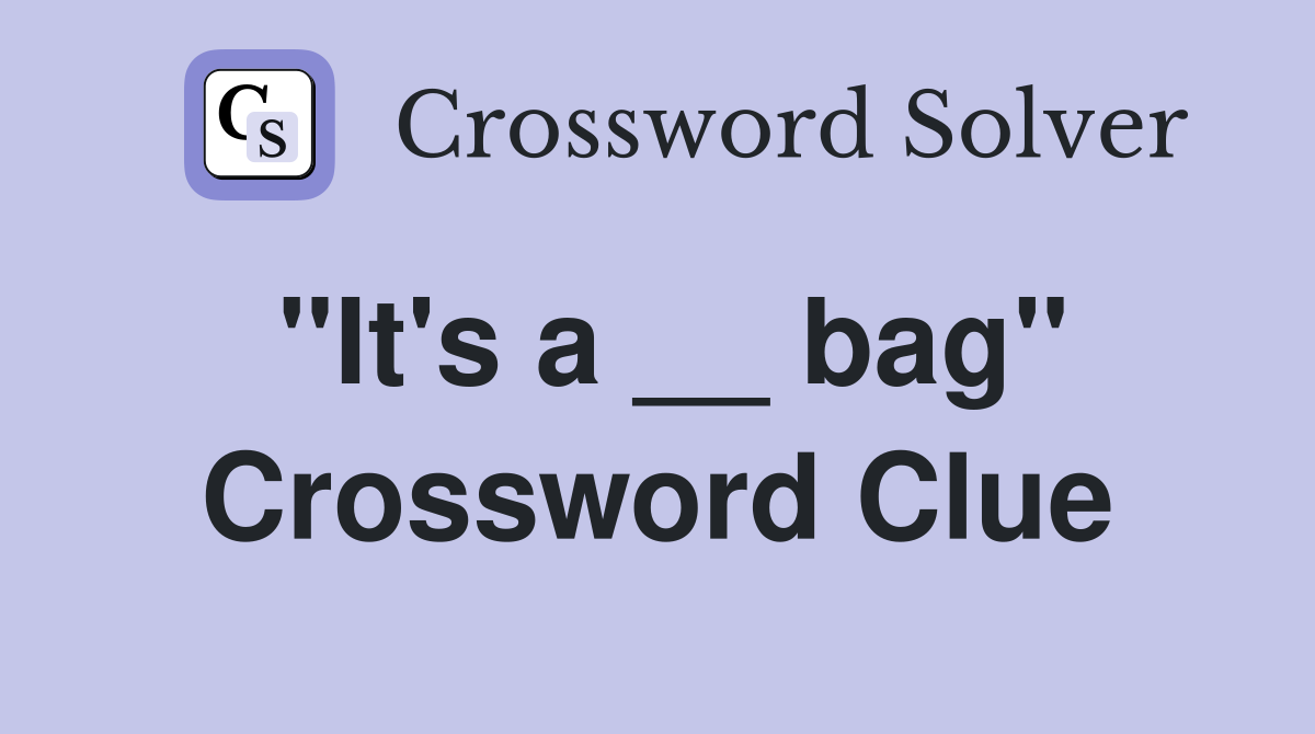 "It's a __ bag" Crossword Clue