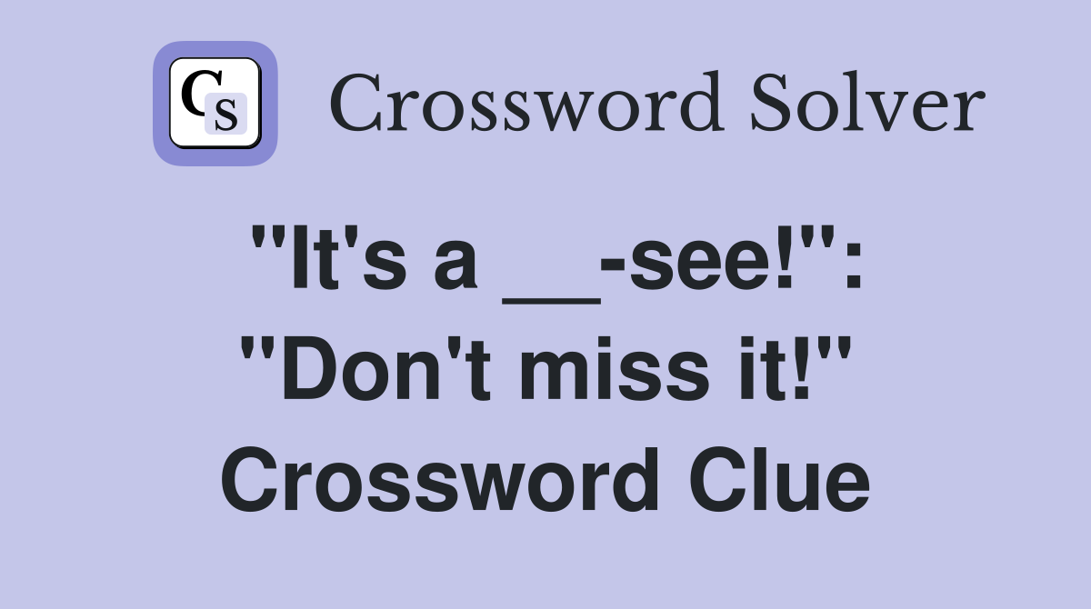 "It's a __-see!": "Don't miss it!" Crossword Clue