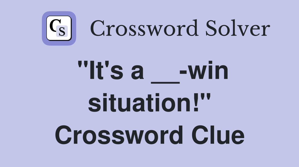 "It's a __-win situation!" Crossword Clue