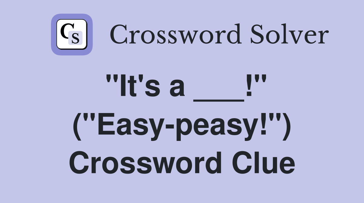 "It's a ___!" ("Easy-peasy!") Crossword Clue