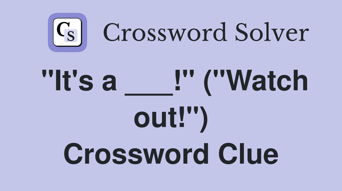 "It's a ___!" ("Watch out!") Crossword Clue