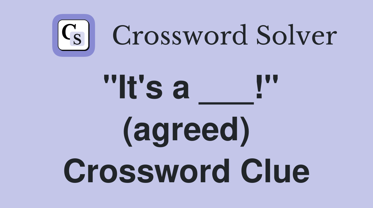 "It's a ___!" (agreed) Crossword Clue