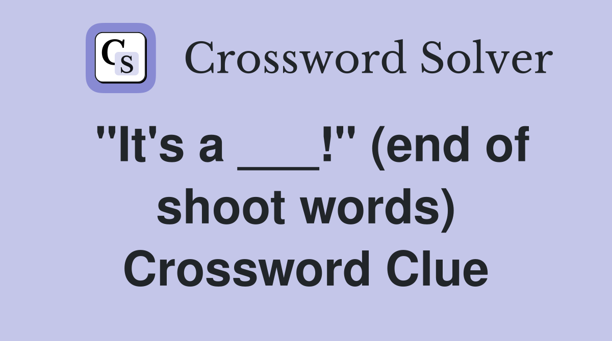 "It's a ___!" (end of shoot words) Crossword Clue
