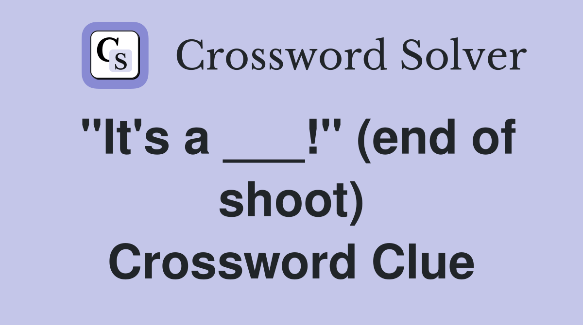 "It's a ___!" (end of shoot) Crossword Clue