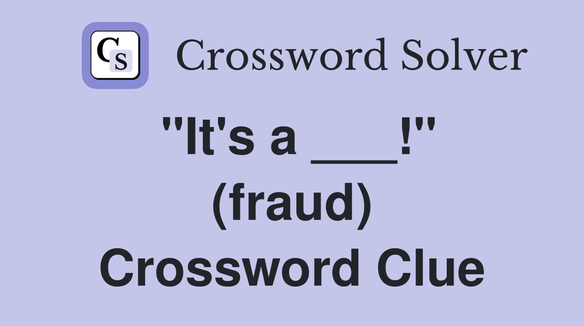 "It's a ___!" (fraud) Crossword Clue