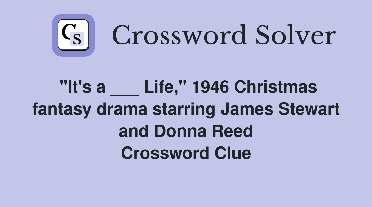 "It's a ___ Life," 1946 Christmas fantasy drama starring James Stewart and Donna Reed Crossword Clue