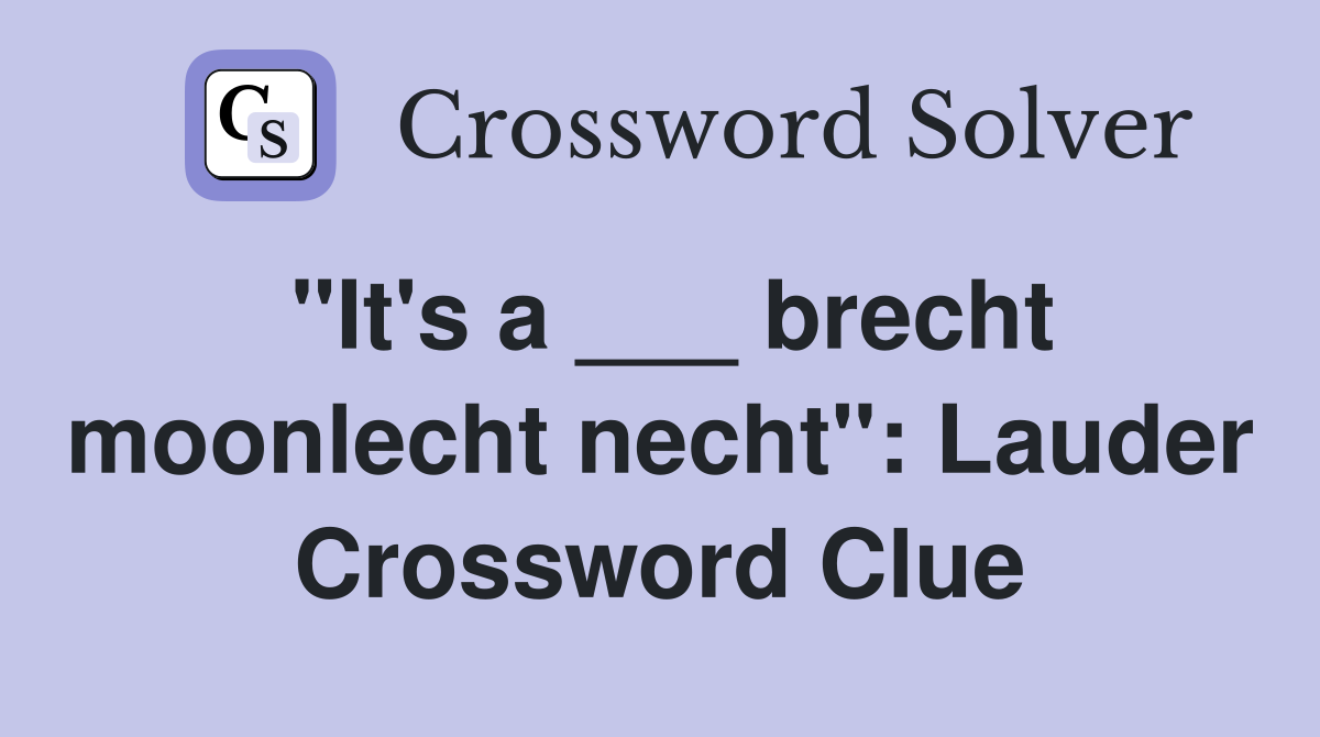 "It's a ___ brecht moonlecht necht": Lauder Crossword Clue