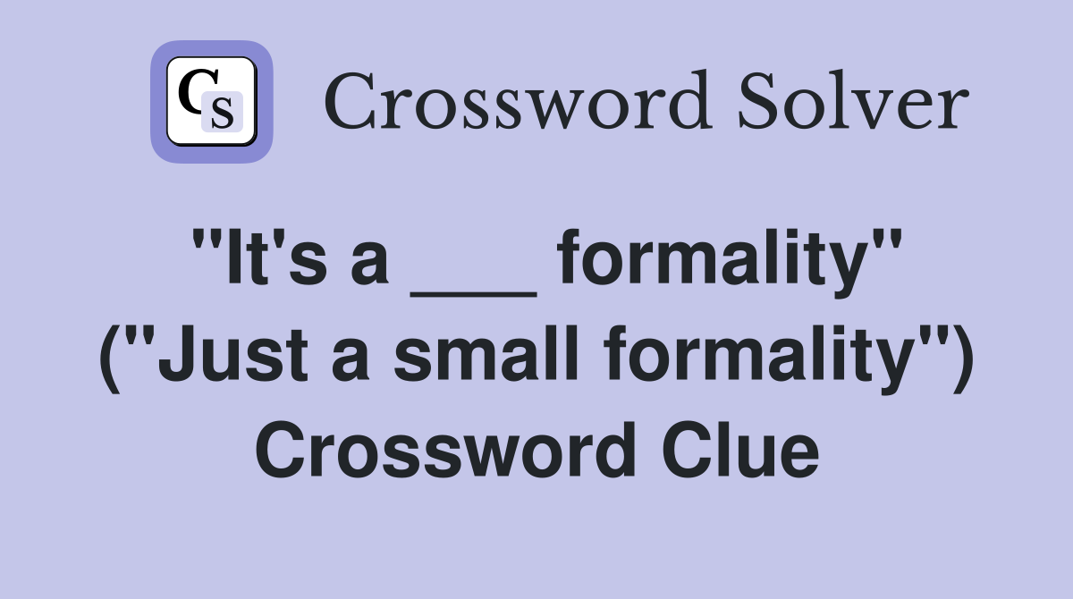 "It's a ___ formality" ("Just a small formality") Crossword Clue