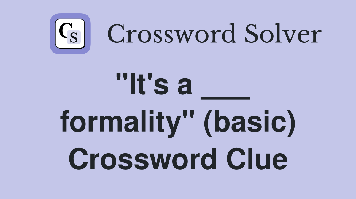 "It's a ___ formality" (basic) Crossword Clue