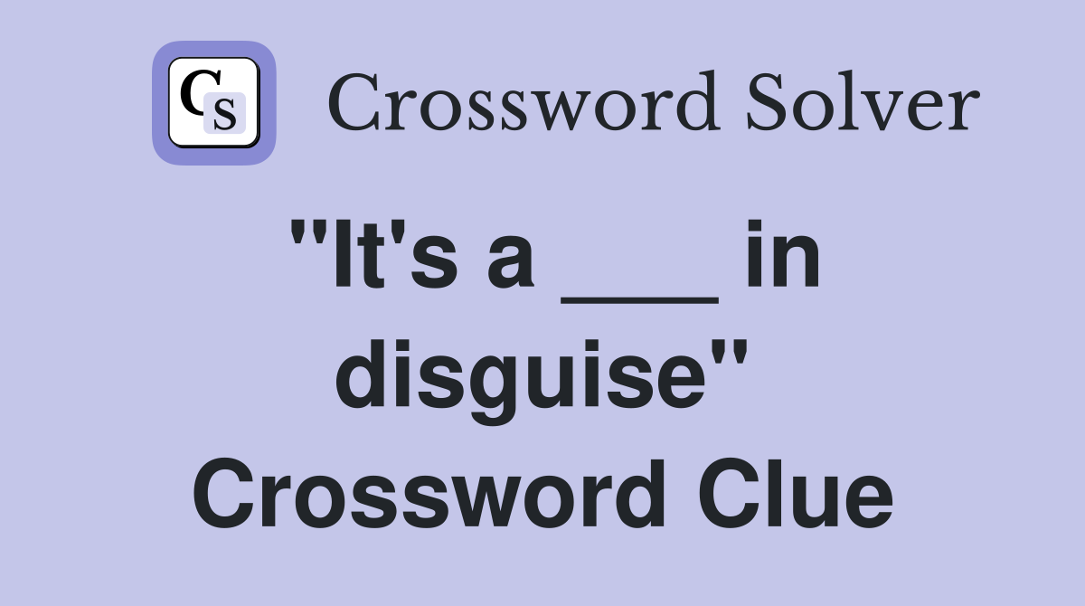 "It's a ___ in disguise" Crossword Clue