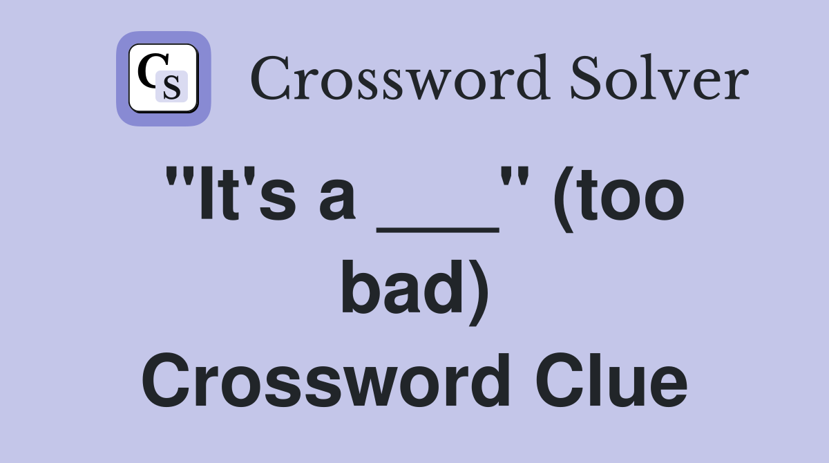 "It's a ___" (too bad) Crossword Clue