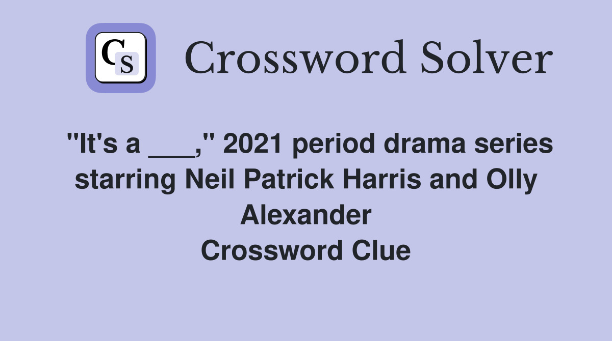 "It's a ___," 2021 period drama series starring Neil Patrick Harris and Olly Alexander Crossword Clue