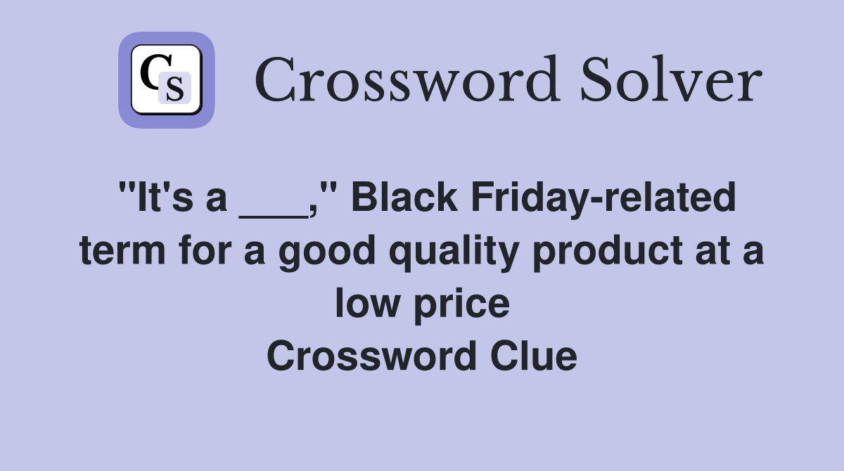 "It's a ___," Black Friday-related term for a good quality product at a low price Crossword Clue