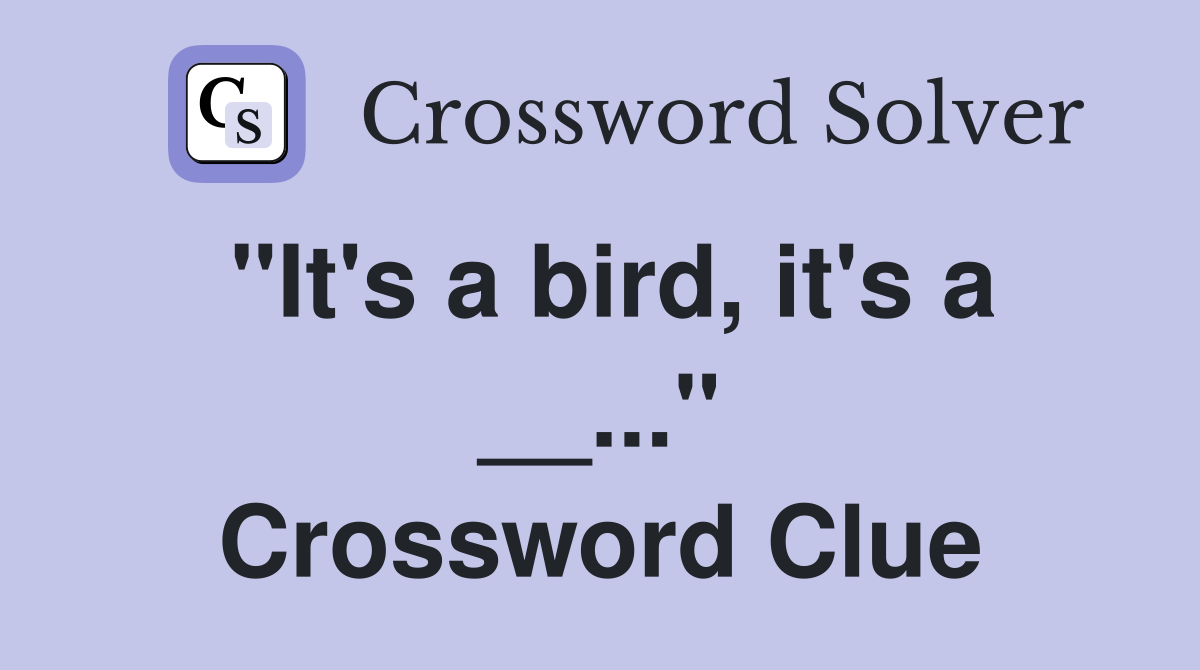 "It's a bird, it's a __..." Crossword Clue