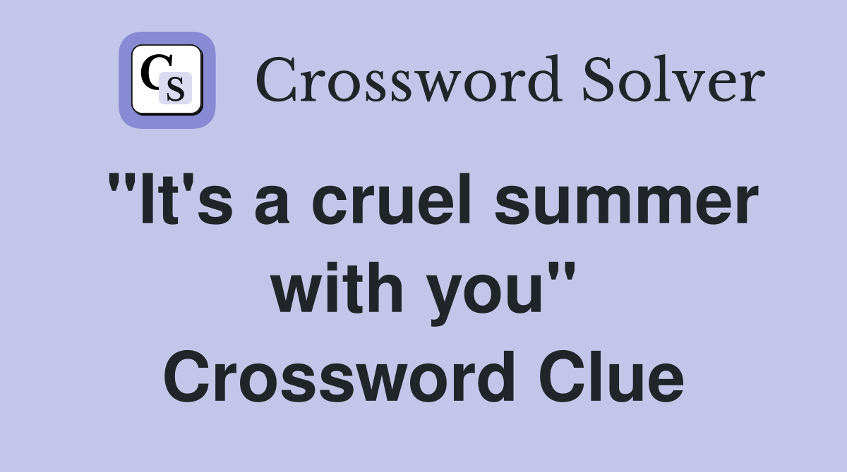 "It's a cruel summer with you" Crossword Clue