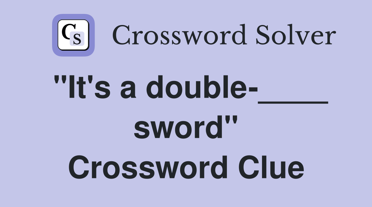 "It's a double-____ sword" Crossword Clue