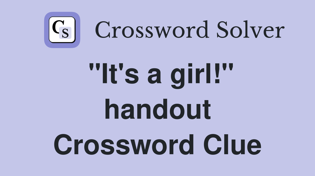 "It's a girl!" handout Crossword Clue