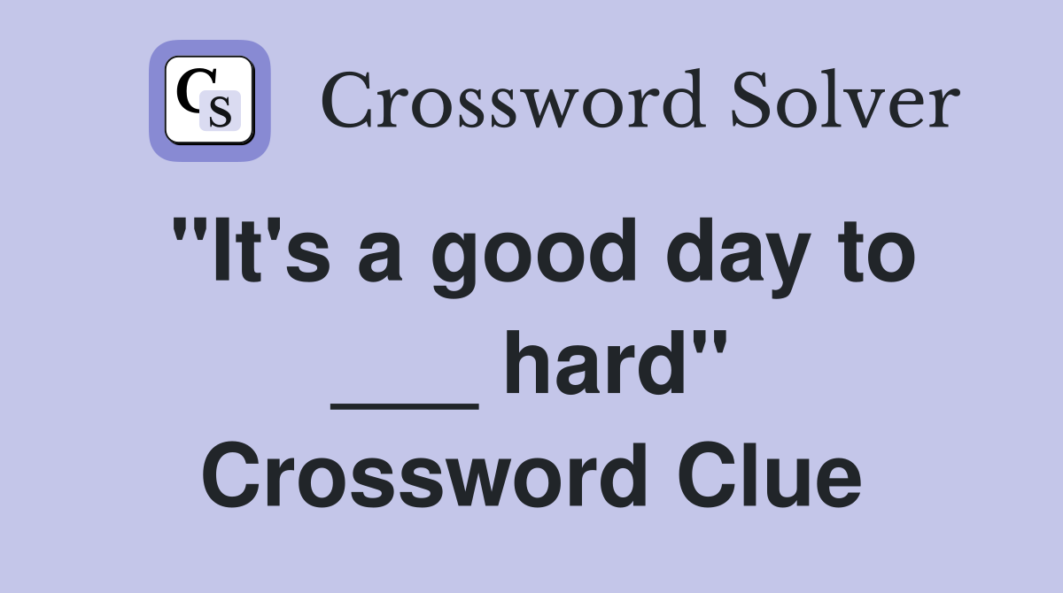 "It's a good day to ___ hard" Crossword Clue