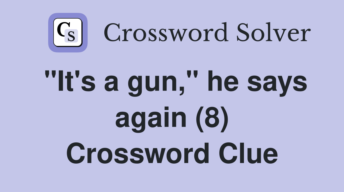 "It's a gun," he says again (8) Crossword Clue