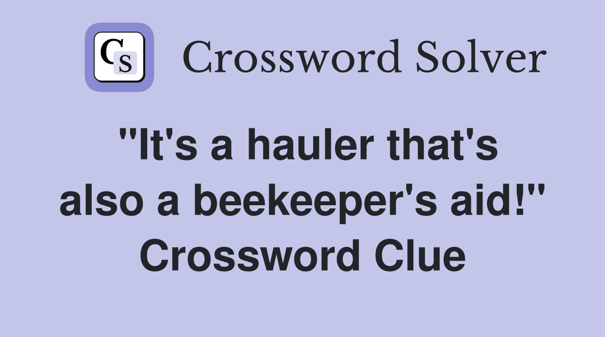 "It's a hauler that's also a beekeeper's aid!" Crossword Clue