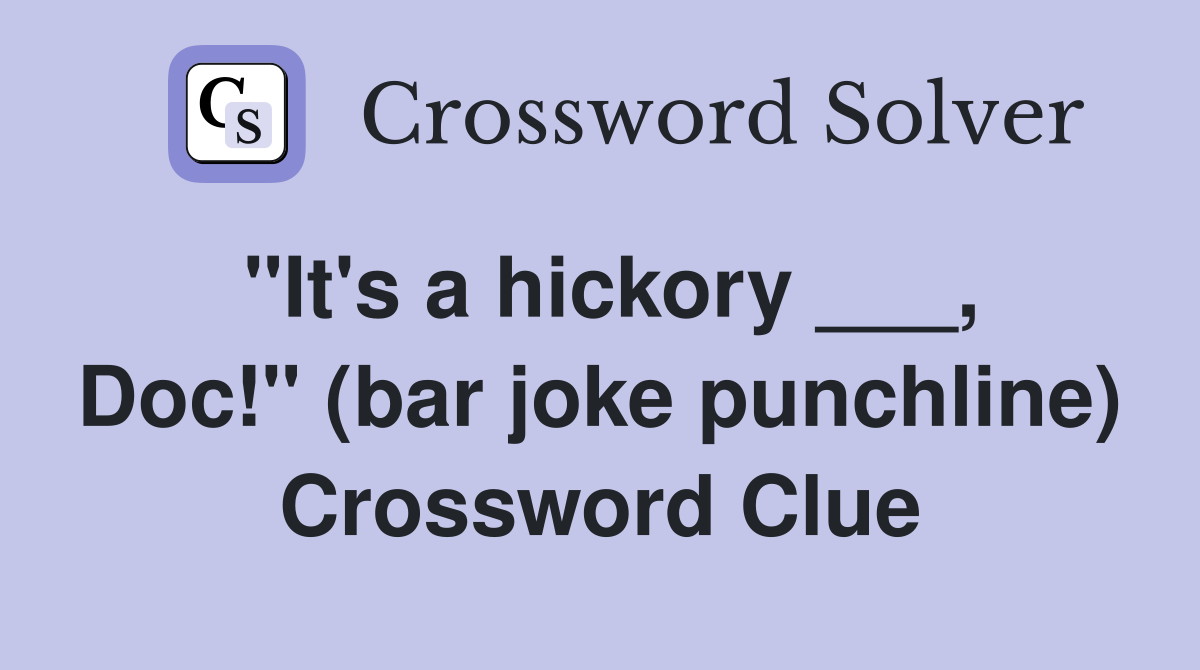 "It's a hickory ___, Doc!" (bar joke punchline) Crossword Clue