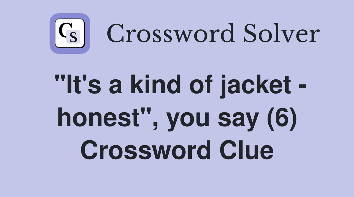 "It's a kind of jacket - honest", you say (6) Crossword Clue