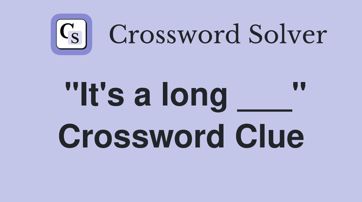"It's a long ___" Crossword Clue