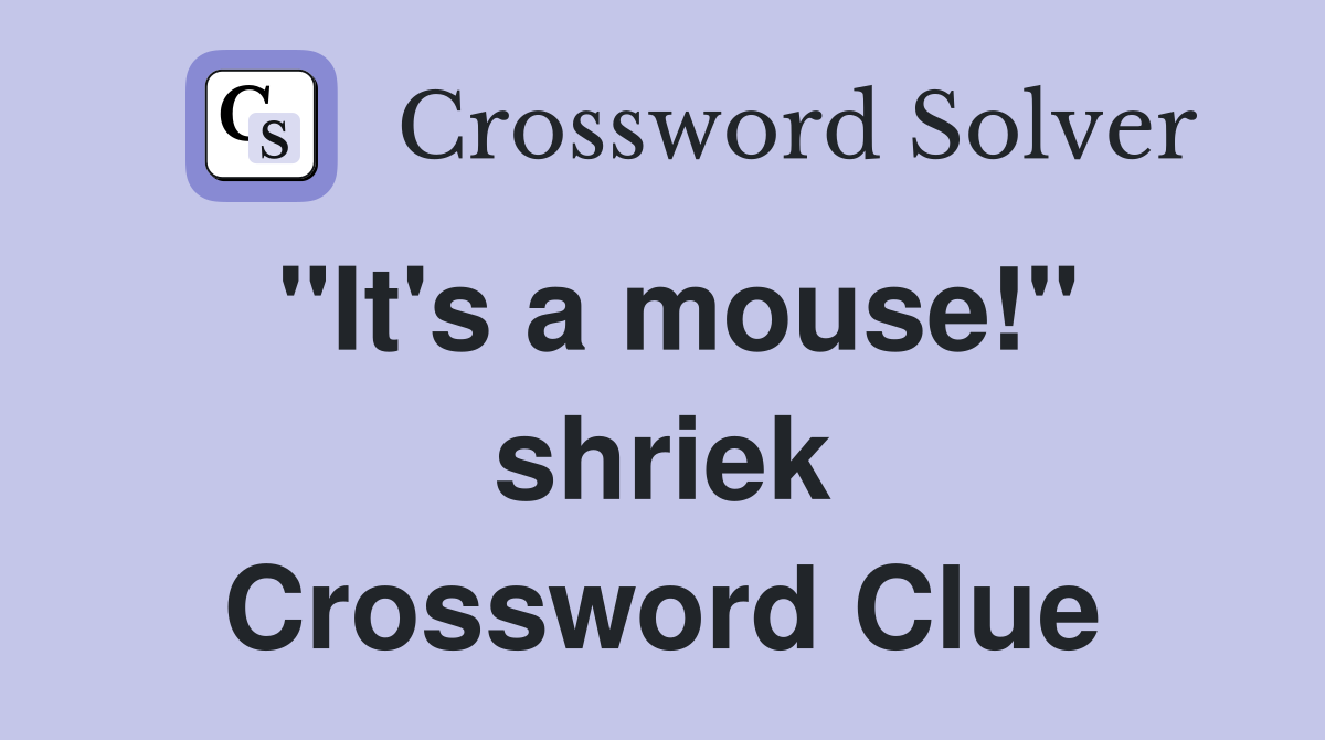 "It's a mouse!" shriek Crossword Clue