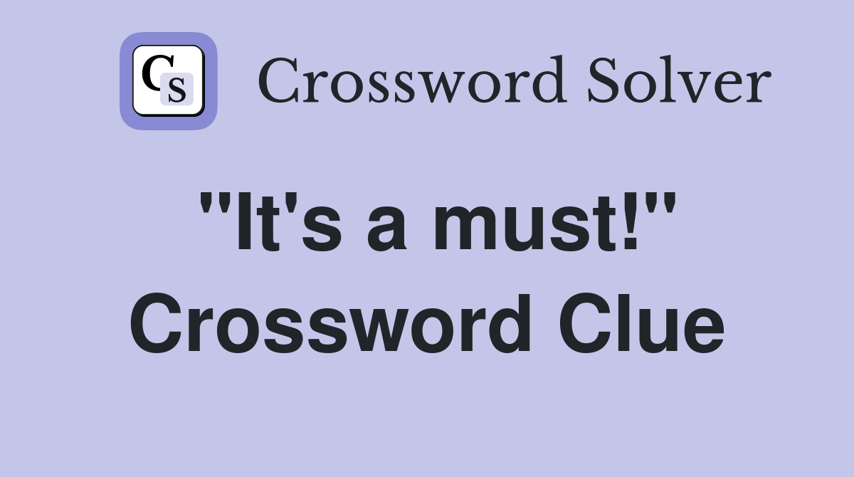 "It's a must!" Crossword Clue