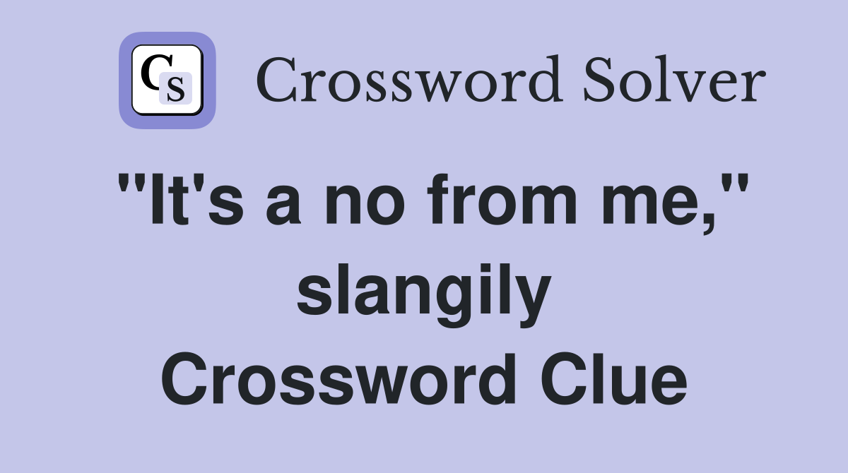 "It's a no from me," slangily Crossword Clue
