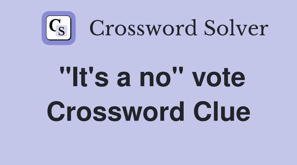 "It's a no" vote Crossword Clue