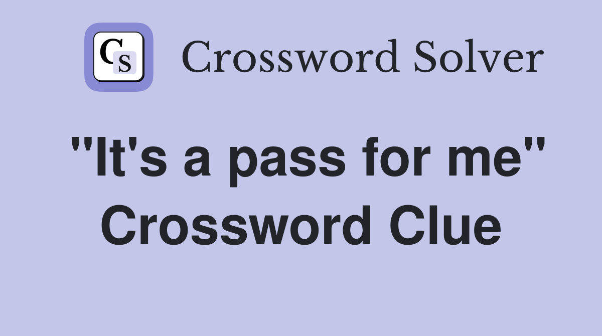 "It's a pass for me" Crossword Clue