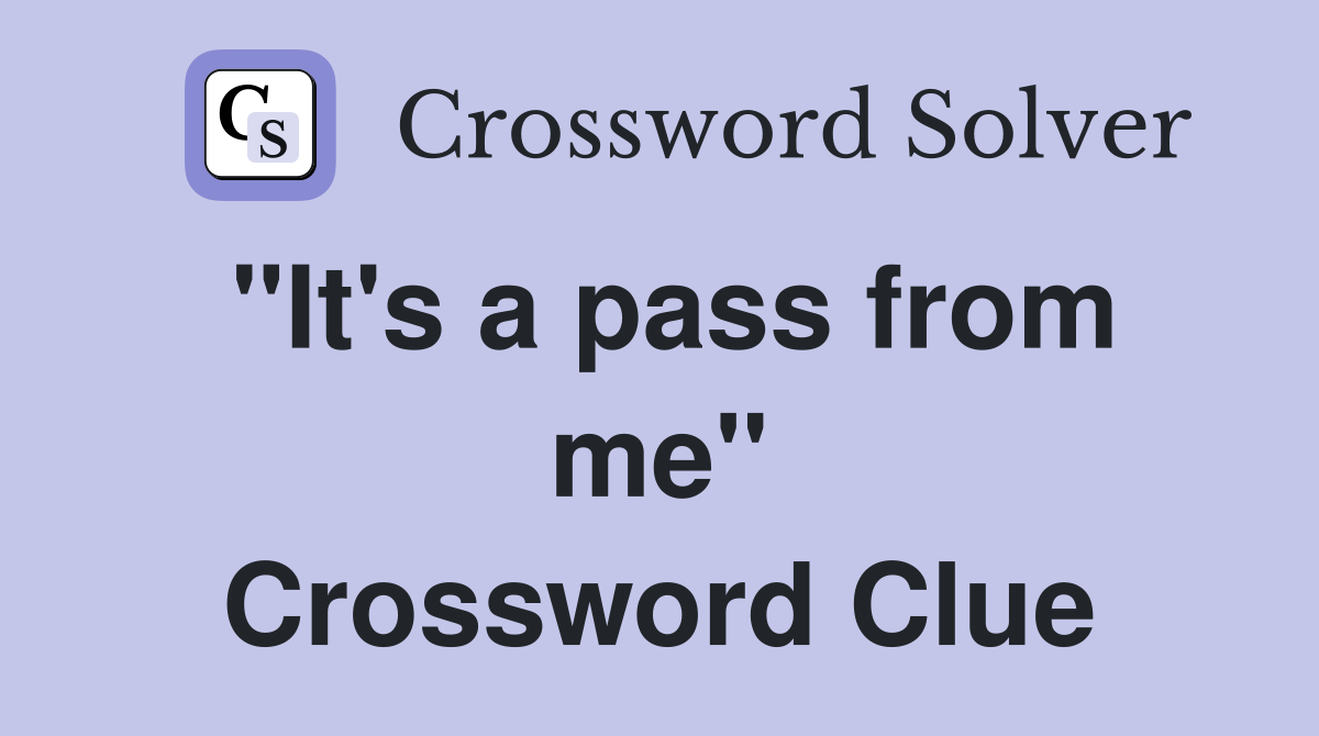 "It's a pass from me" Crossword Clue