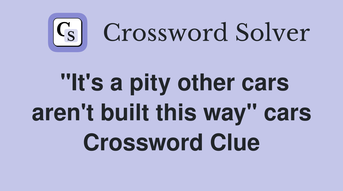 "It's a pity other cars aren't built this way" cars Crossword Clue