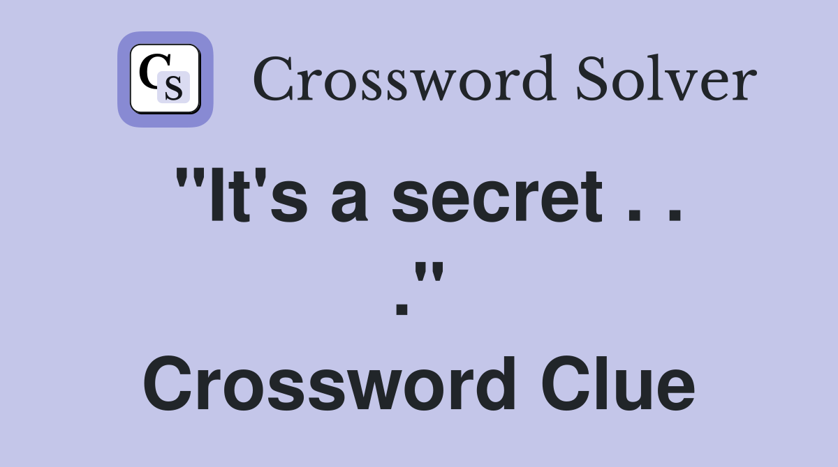 "It's a secret . . ." Crossword Clue
