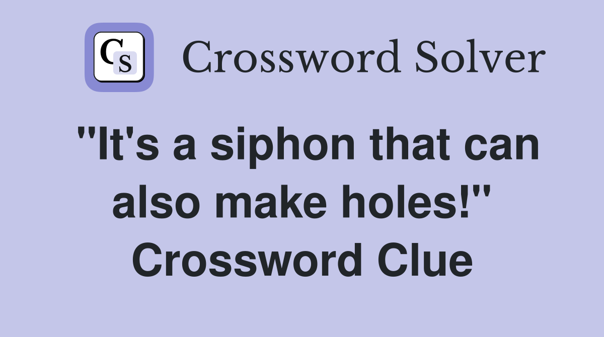 "It's a siphon that can also make holes!" Crossword Clue