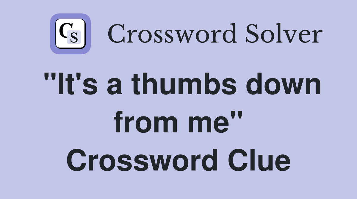 "It's a thumbs down from me" Crossword Clue