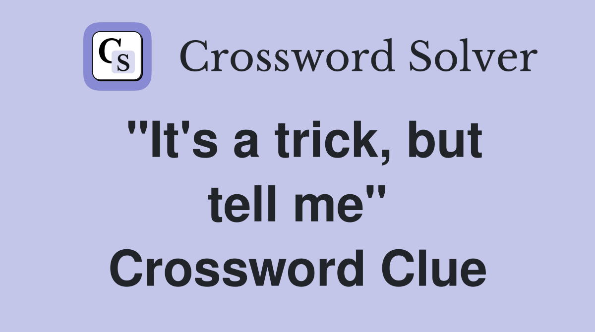 "It's a trick, but tell me" Crossword Clue