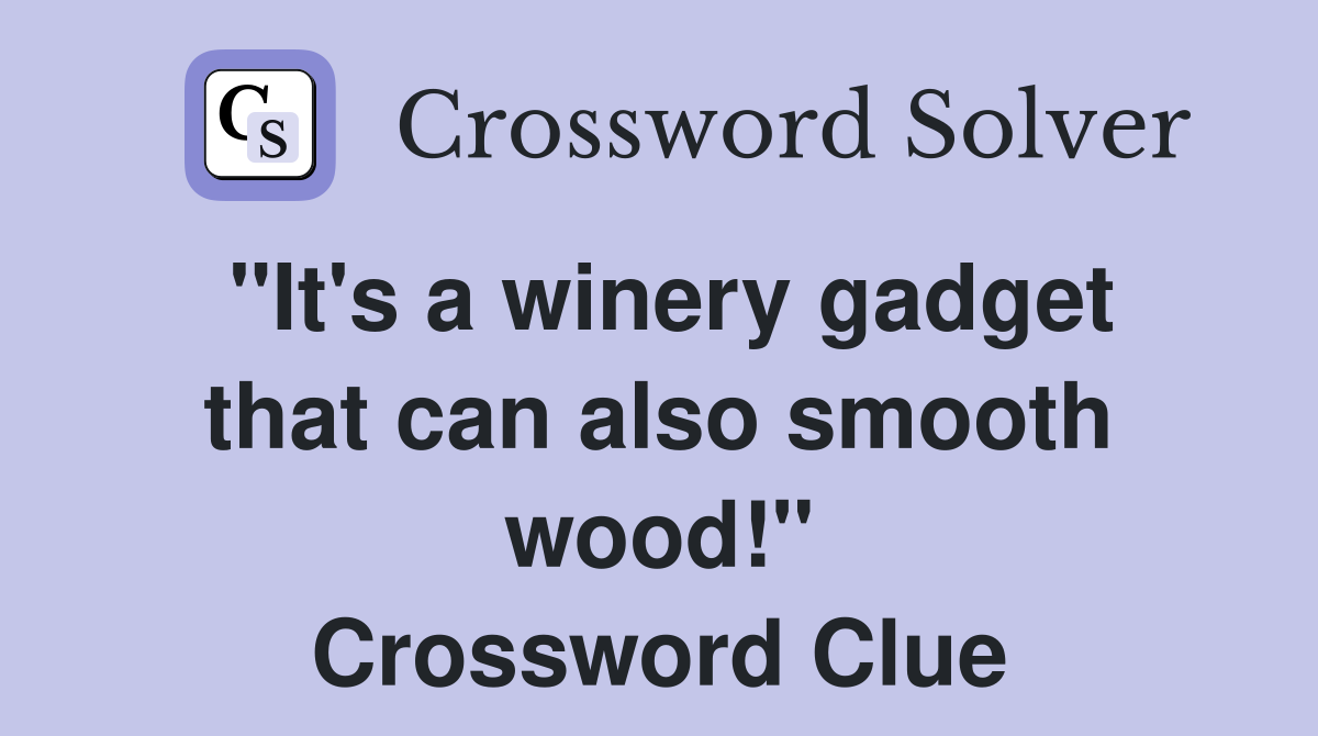 "It's a winery gadget that can also smooth wood!" Crossword Clue