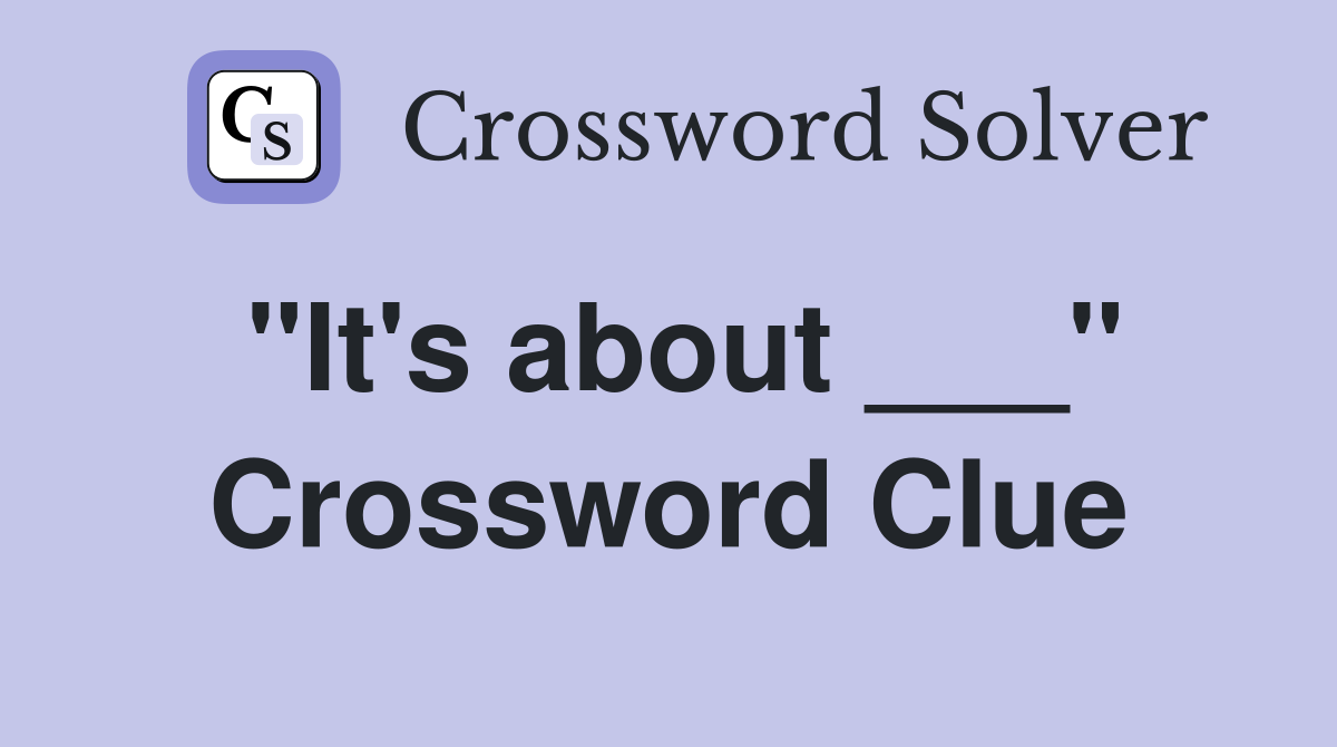 "It's about ___" Crossword Clue