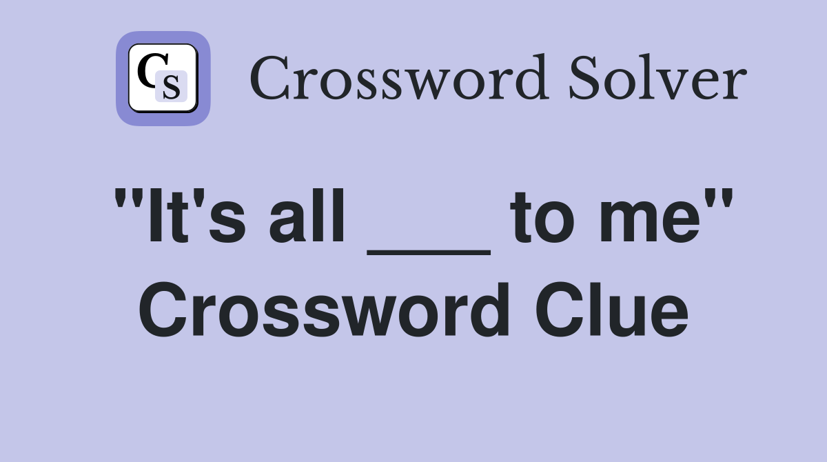 "It's all ___ to me" Crossword Clue