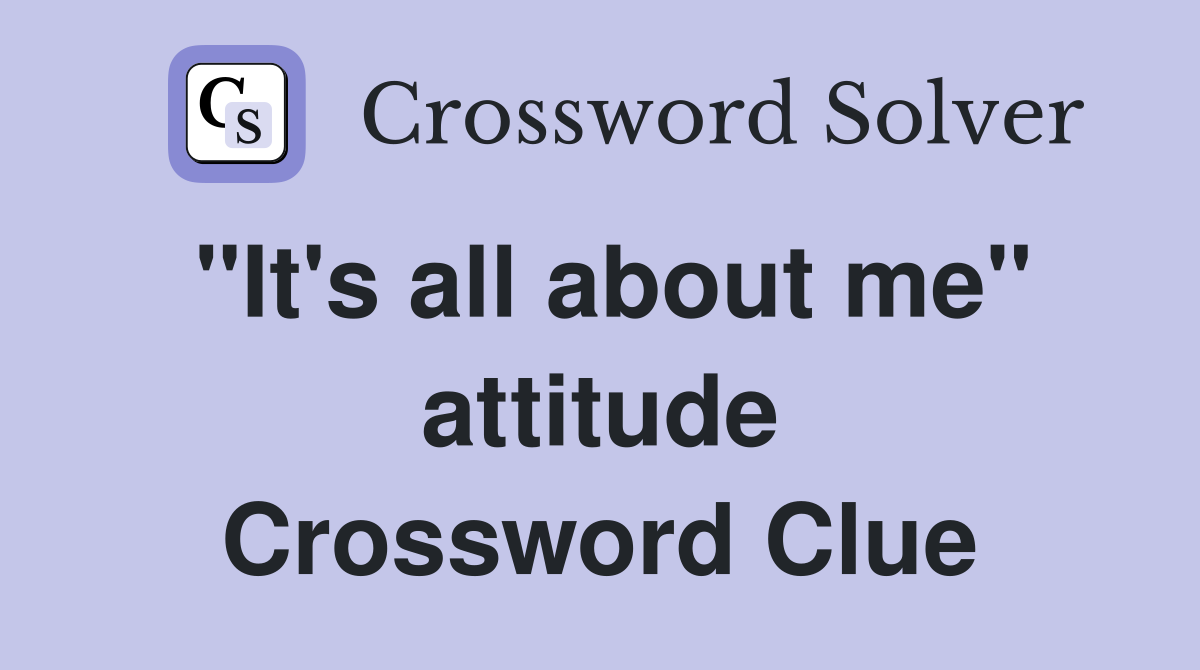 "It's all about me" attitude Crossword Clue