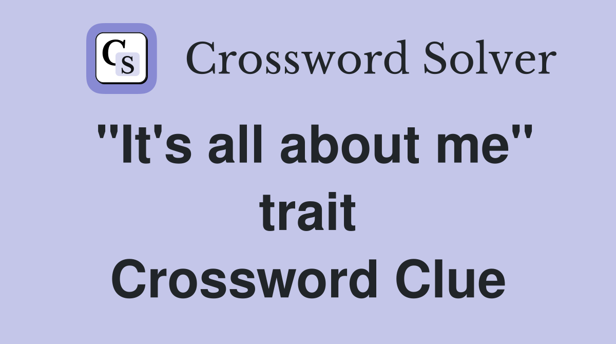 "It's all about me" trait Crossword Clue