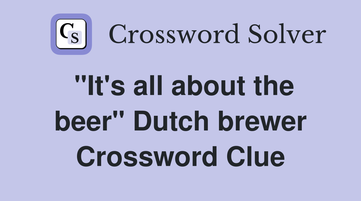 "It's all about the beer" Dutch brewer Crossword Clue