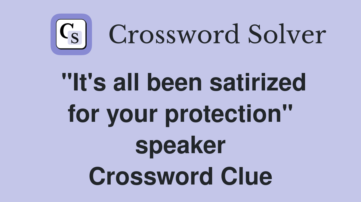 "It's all been satirized for your protection" speaker Crossword Clue