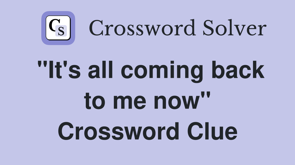 "It's all coming back to me now" Crossword Clue
